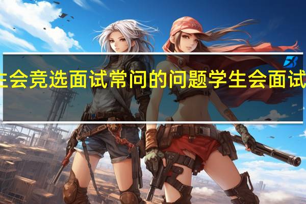 学生会竞选面试常问的问题 学生会面试问题大全