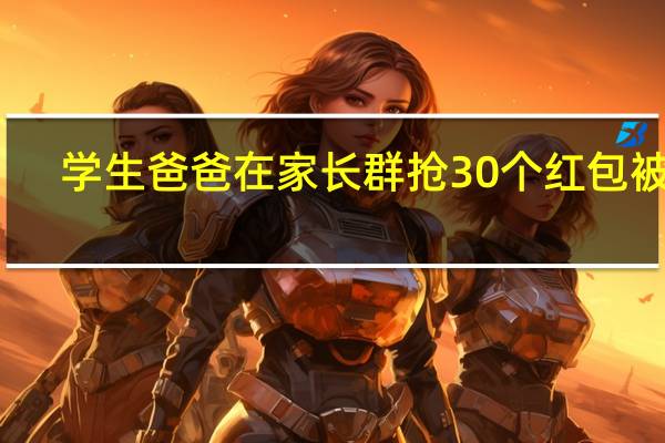 学生爸爸在家长群抢30个红包被拘