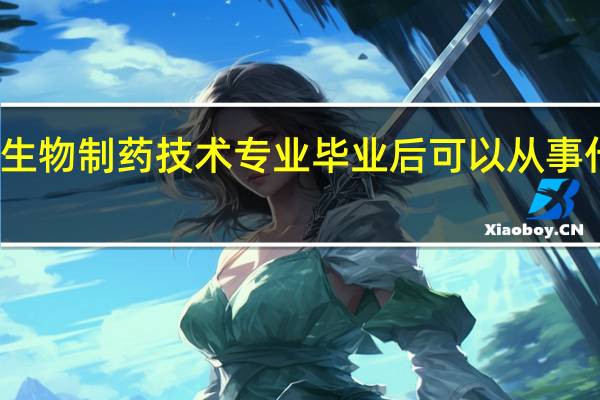 学生物制药技术专业毕业后可以从事什么工作,有前途吗