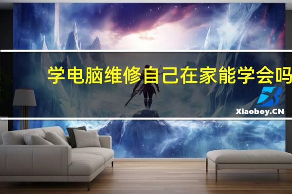 学电脑维修 自己在家能学会吗