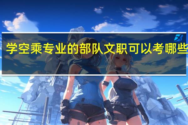 学空乘专业的部队文职可以考哪些岗位