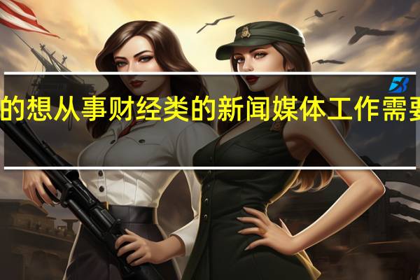学经济的想从事财经类的新闻媒体工作需要做哪些准备