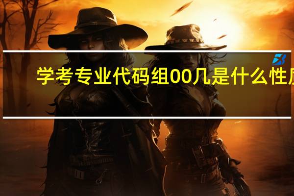 学考专业代码组00几是什么性质