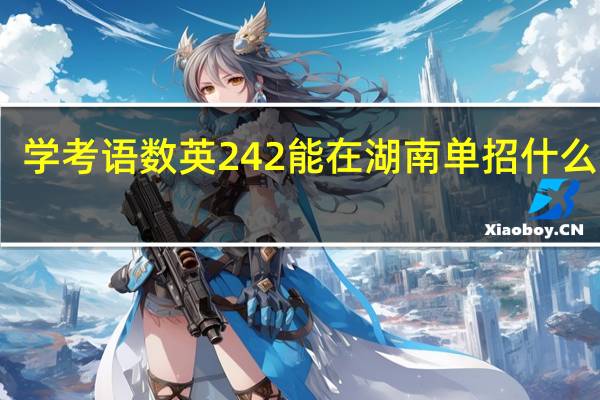 学考语数英242能在湖南单招什么学校
