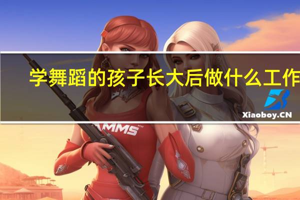 学舞蹈的孩子长大后做什么工作呢