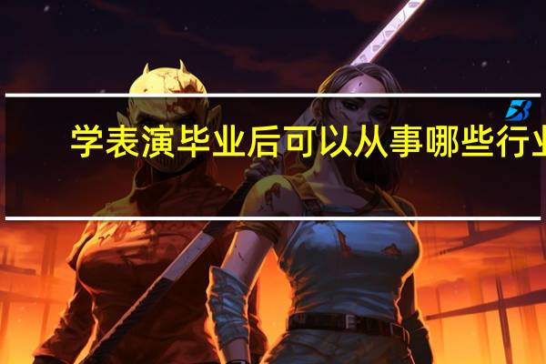 学表演毕业后可以从事哪些行业