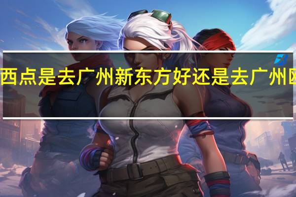 学西点是去广州新东方好还是去广州欧米奇好