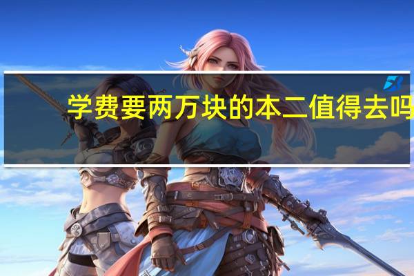 学费要两万块的本二值得去吗