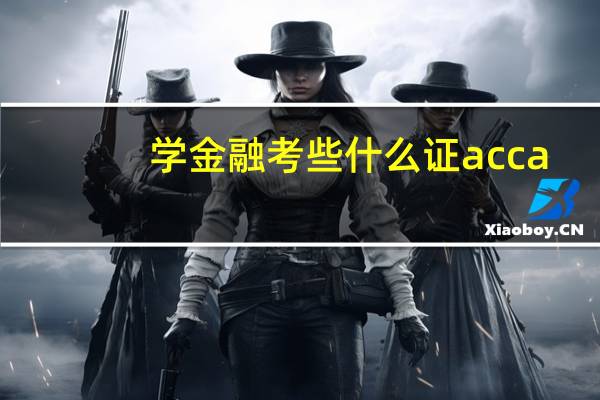 学金融考些什么证acca