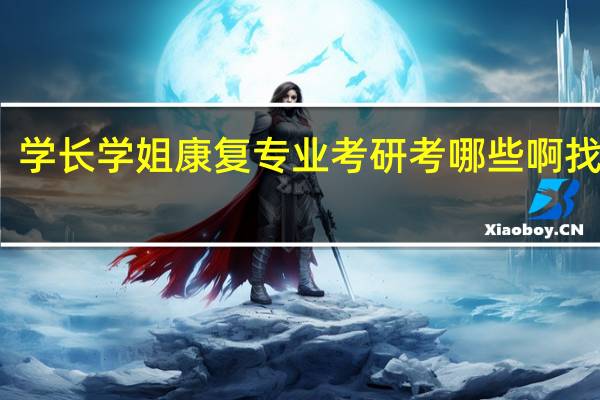学长学姐康复专业考研考哪些啊 找半天