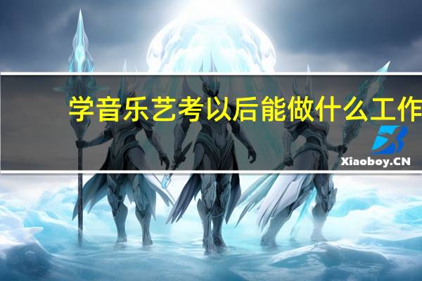 学音乐艺考以后能做什么工作