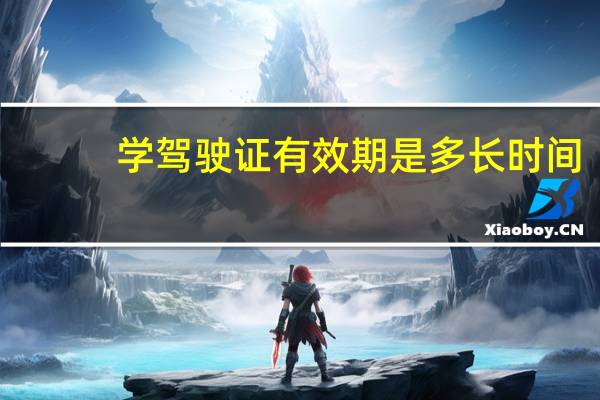 学驾驶证有效期是多长时间