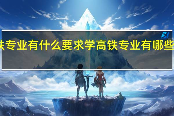 学高铁专业有什么要求 学高铁专业有哪些方面的要求