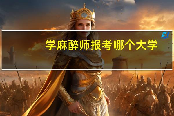 学麻醉师报考哪个大学