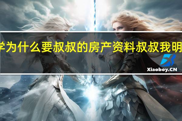 孩子上学为什么要叔叔的房产资料 叔叔我明天还要上学呢