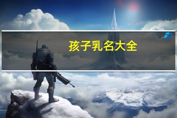 孩子乳名大全（孩子乳名）