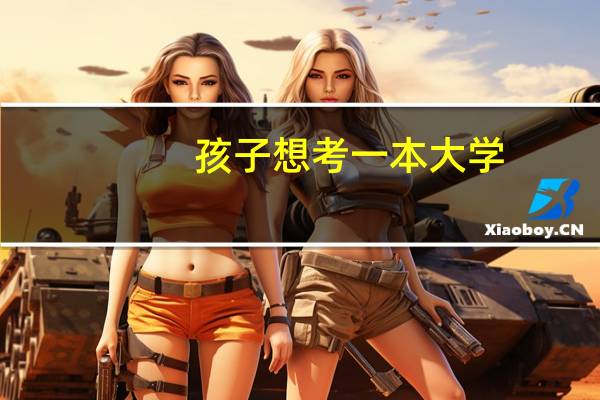 孩子想考一本大学，可是他的成绩一般，该怎么办呢