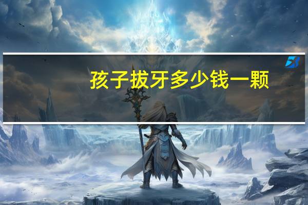 孩子拔牙多少钱一颗,明天准备给孩子去拔牙,拔一颗的话多少钱