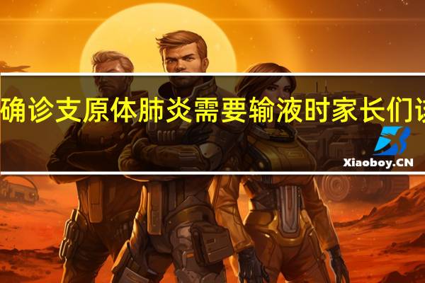 孩子确诊支原体肺炎需要输液时家长们该怎么护理？ 到底什么情况呢