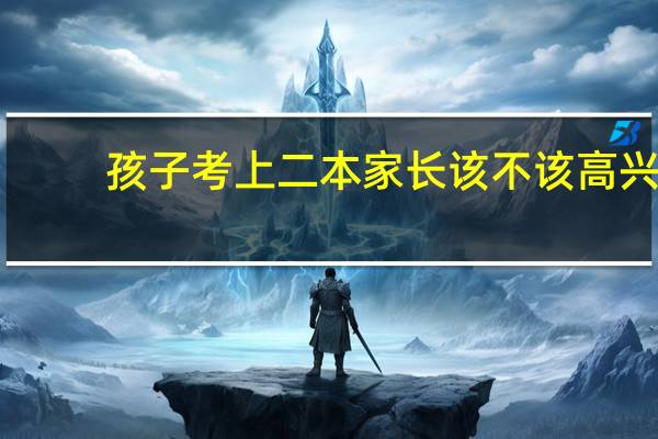 孩子考上二本家长该不该高兴