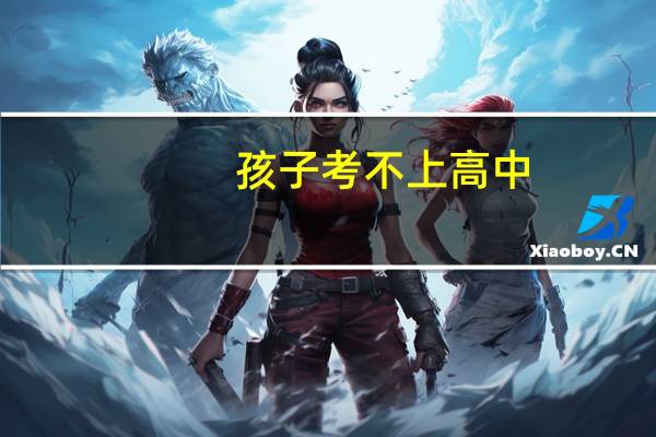 孩子考不上高中，有什么出路
