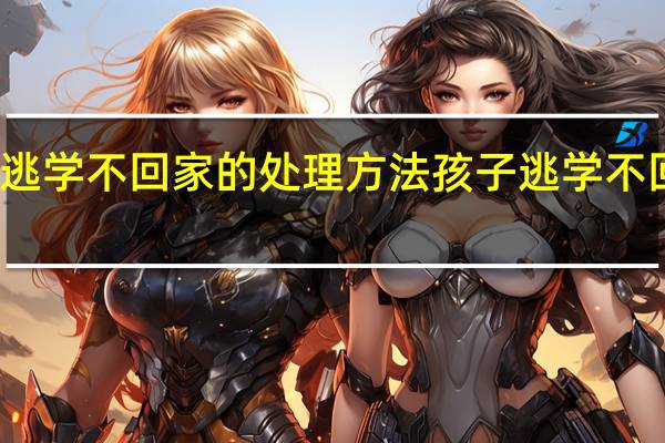 孩子逃学不回家的处理方法 孩子逃学不回家怎么办