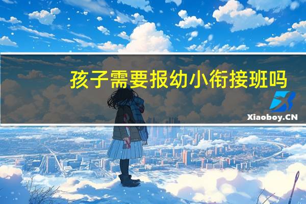 孩子需要报幼小衔接班吗