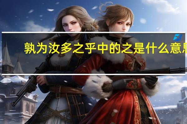 孰为汝多之乎中的之是什么意思