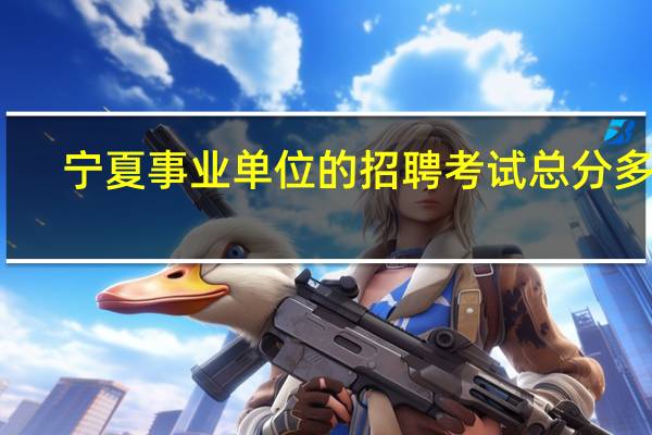宁夏事业单位的招聘考试总分多少