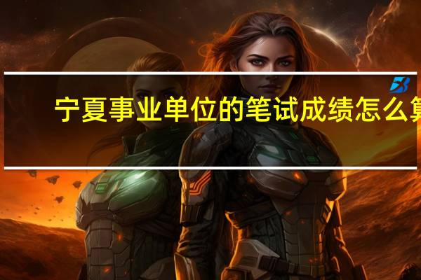 宁夏事业单位的笔试成绩怎么算