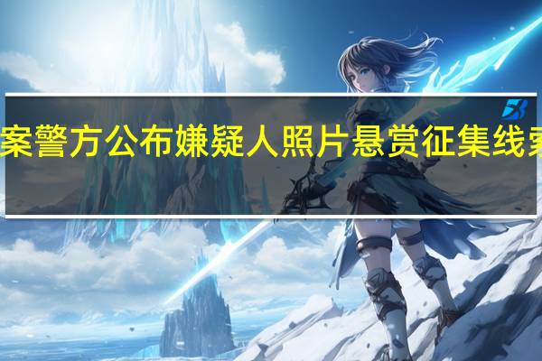 宁夏发生刑案 警方公布嫌疑人照片 悬赏征集线索 到底什么情况呢