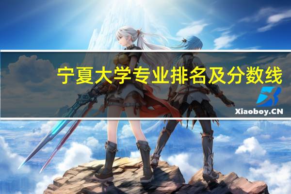 宁夏大学专业排名及分数线