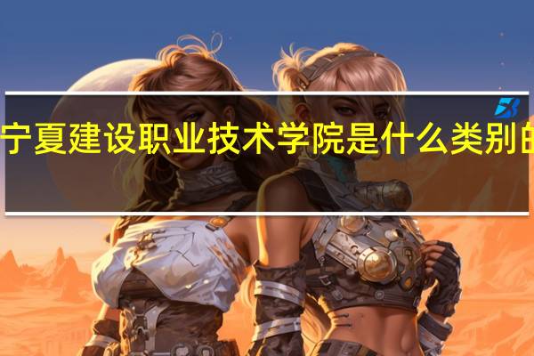 宁夏建设职业技术学院是什么类别的学校