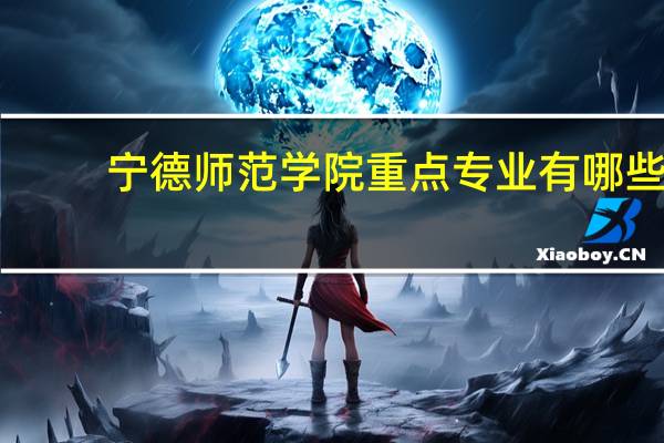 宁德师范学院重点专业有哪些