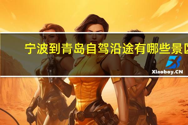 宁波到青岛自驾沿途有哪些景区
