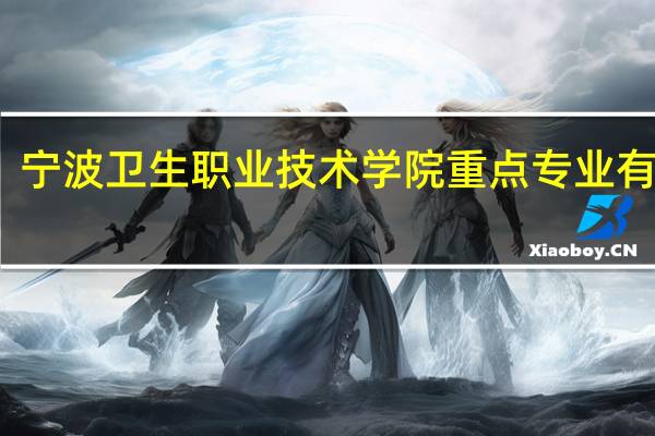 宁波卫生职业技术学院重点专业有哪些