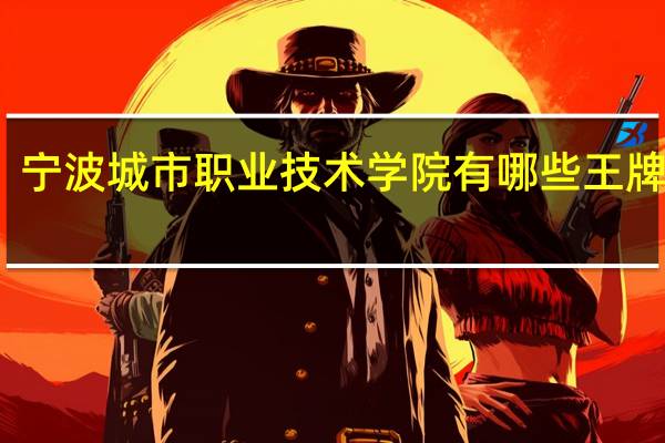 宁波城市职业技术学院有哪些王牌专业