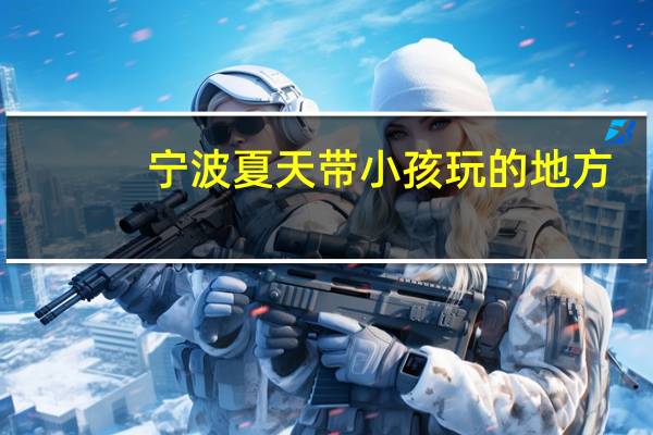 宁波夏天带小孩玩的地方