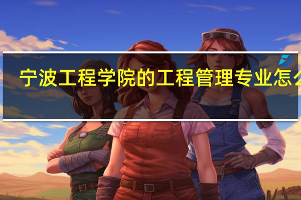 宁波工程学院的工程管理专业怎么样