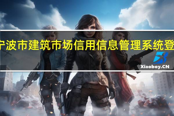 宁波市建筑市场信用信息管理系统登录网页（宁波市建筑市场信用信息管理系统）