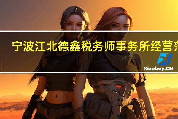 宁波江北德鑫税务师事务所经营范围