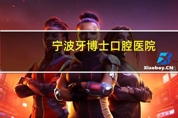 宁波牙博士口腔医院？宁波哪个牙科医院最好