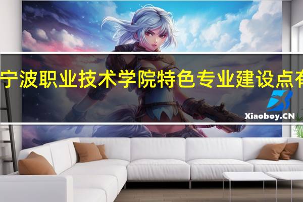 宁波职业技术学院特色专业建设点有哪些