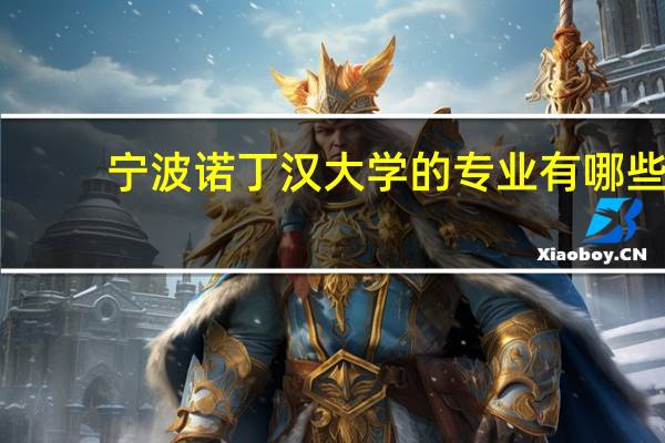 宁波诺丁汉大学的专业有哪些