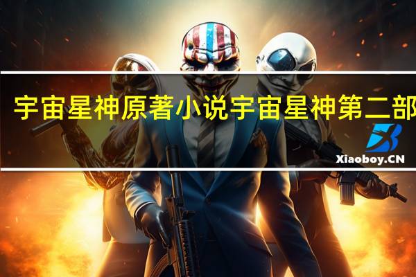宇宙星神原著小说 宇宙星神第二部全集