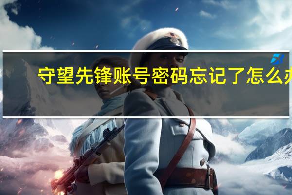 守望先锋账号密码忘记了怎么办（守望先锋账号密码大全）