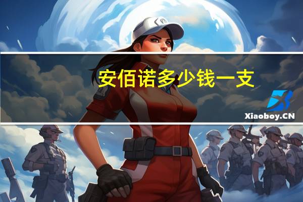 安佰诺多少钱一支（安佰诺）