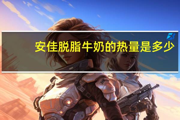 安佳 脱脂牛奶的热量是多少
