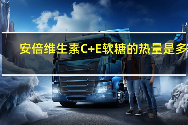 安倍维生素C+E软糖的热量是多少