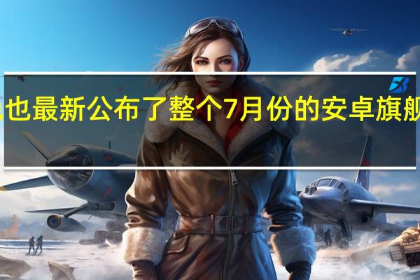 安兔兔也最新公布了整个7月份的安卓旗舰手机性能榜